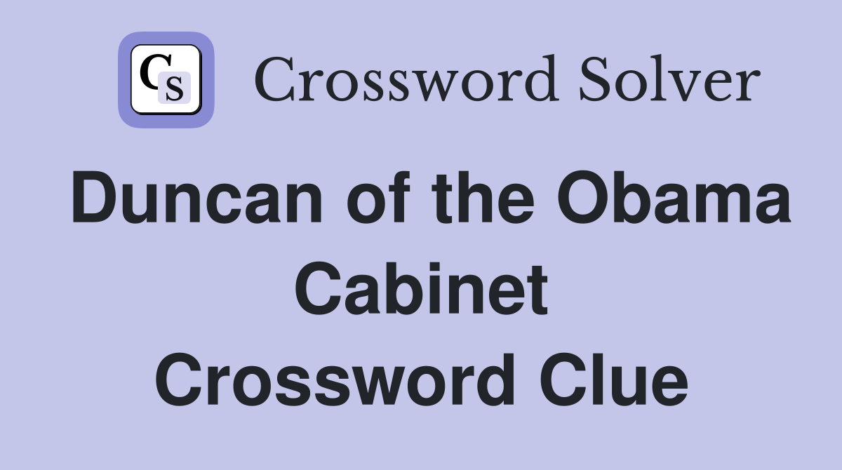 Duncan of the Obama Cabinet Crossword Clue