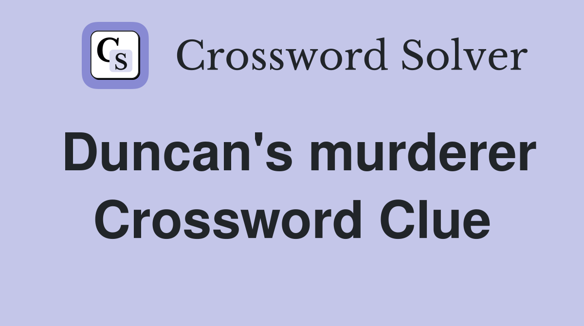 Duncan's murderer Crossword Clue