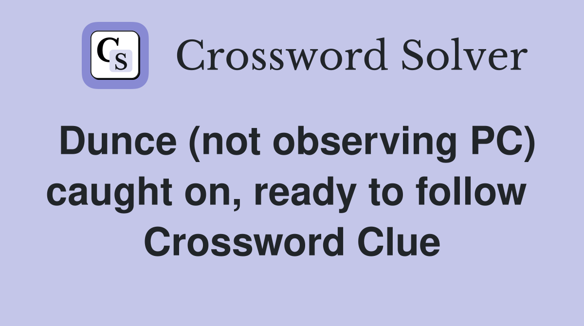 Dunce (not observing PC) caught on, ready to follow  Crossword Clue