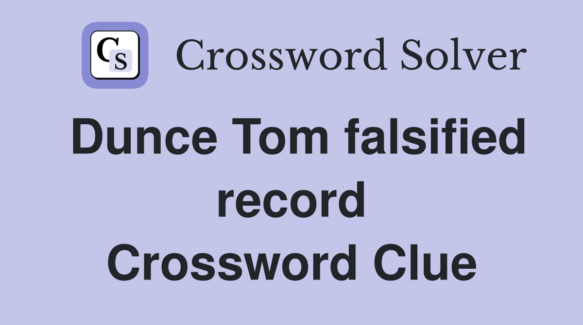 Dunce Tom falsified record Crossword Clue