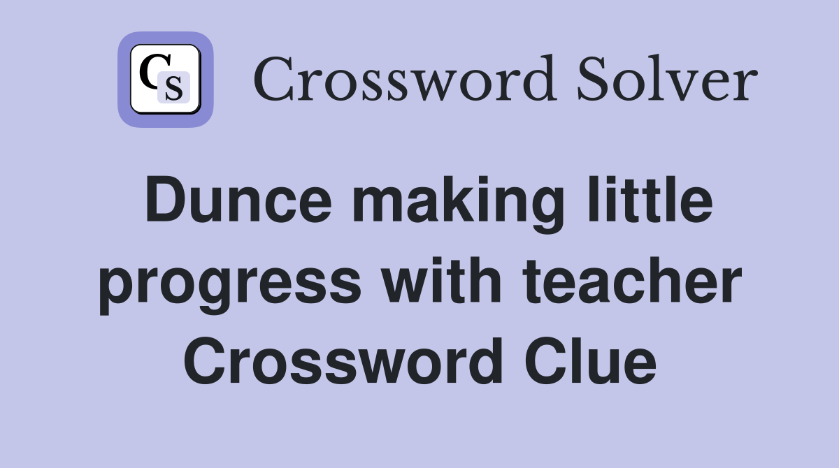Dunce making little progress with teacher Crossword Clue