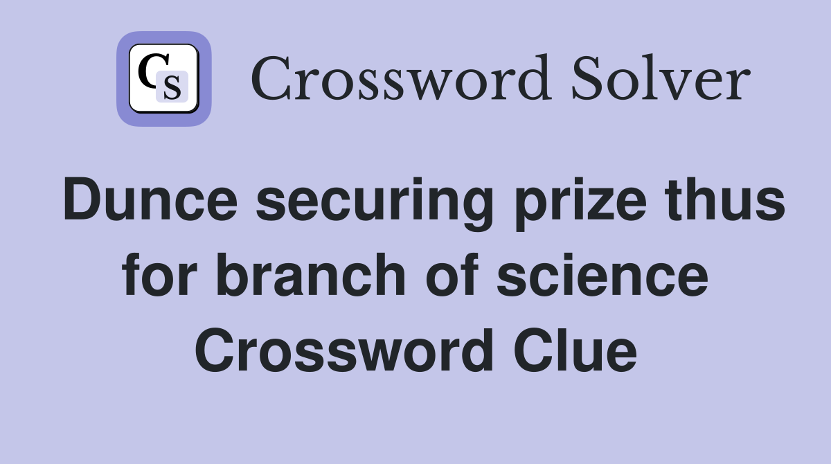 Dunce securing prize thus for branch of science Crossword Clue