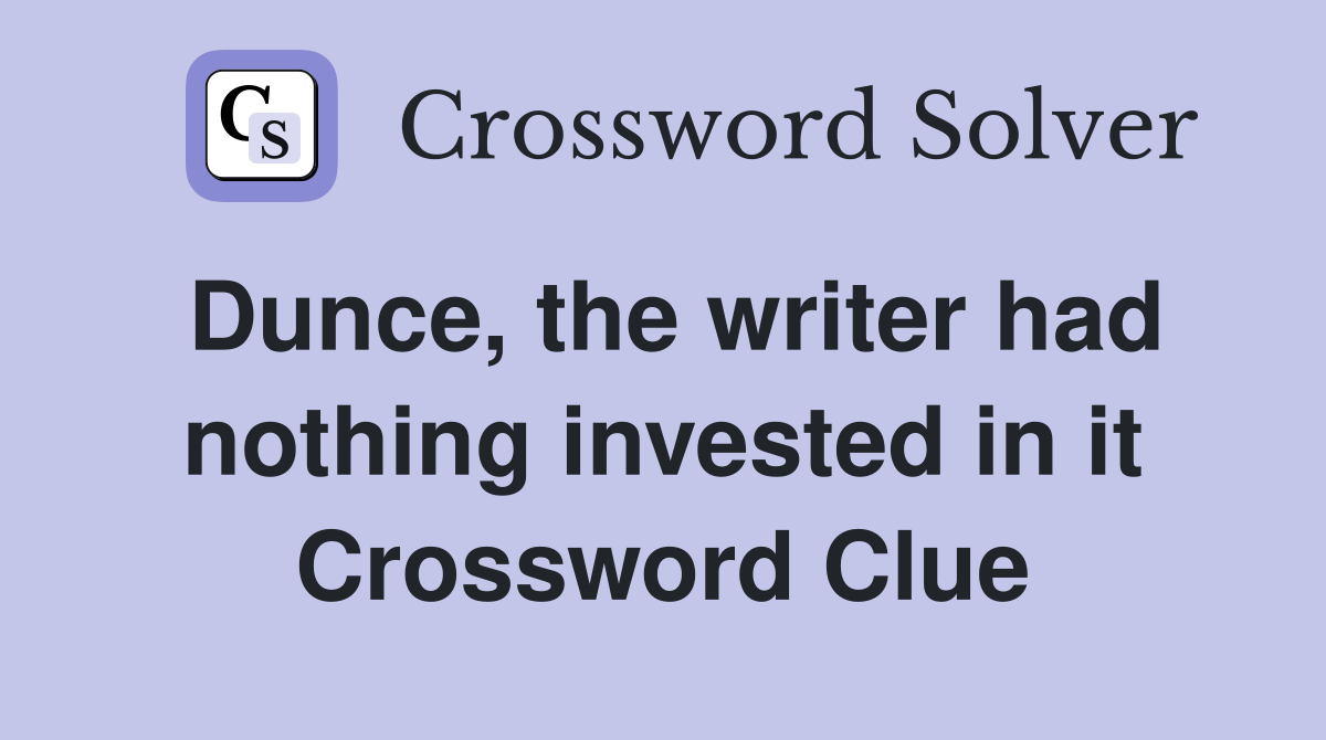 Dunce, the writer had nothing invested in it Crossword Clue