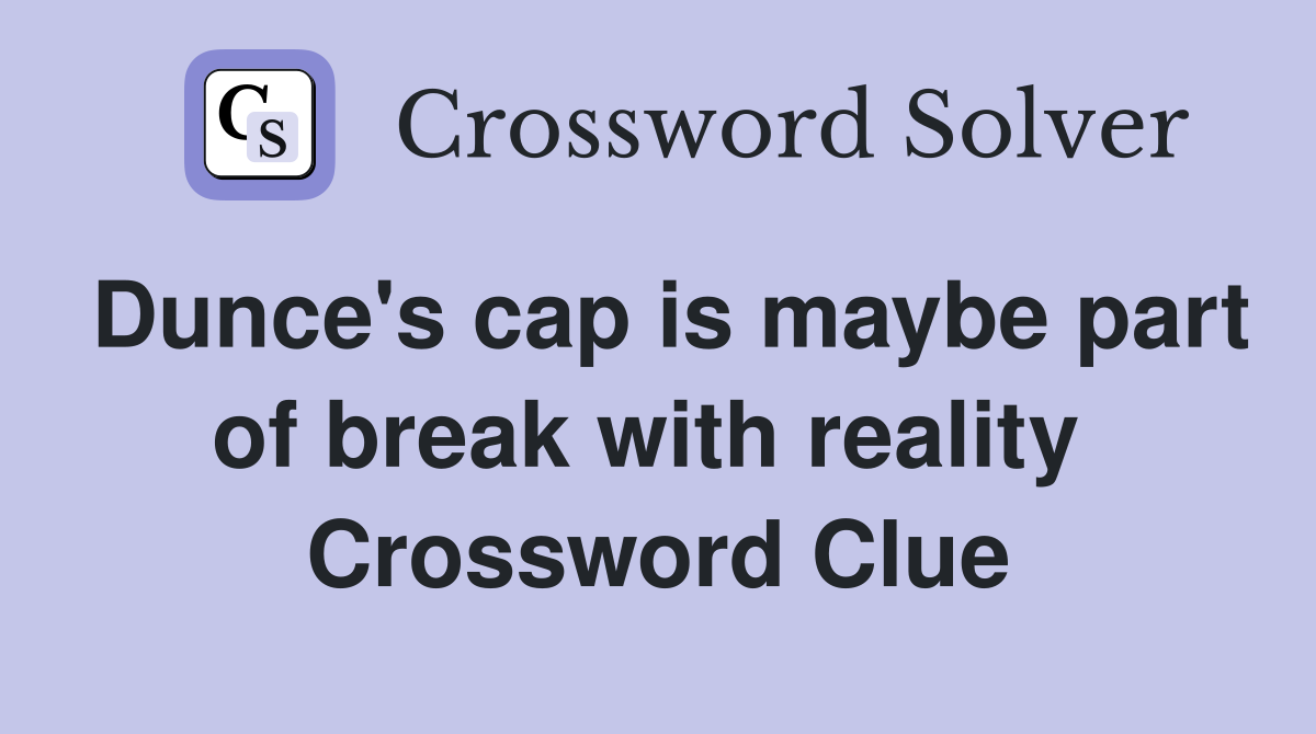 Dunce's cap is maybe part of break with reality  Crossword Clue