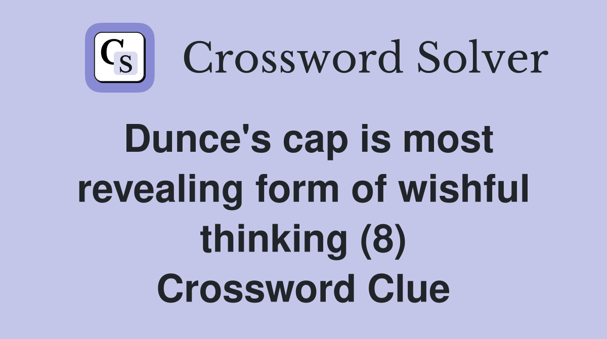 Dunce's cap is most revealing form of wishful thinking (8) Crossword Clue