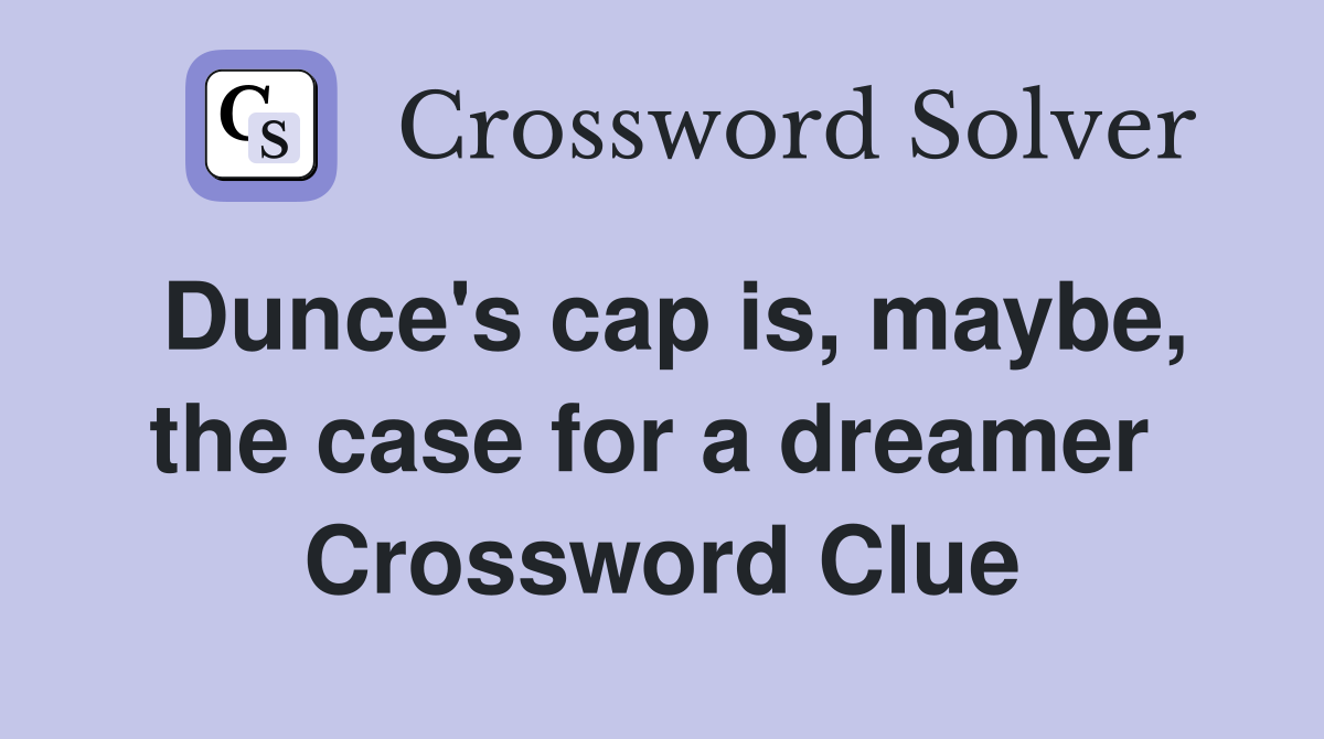 Dunce's cap is, maybe, the case for a dreamer  Crossword Clue