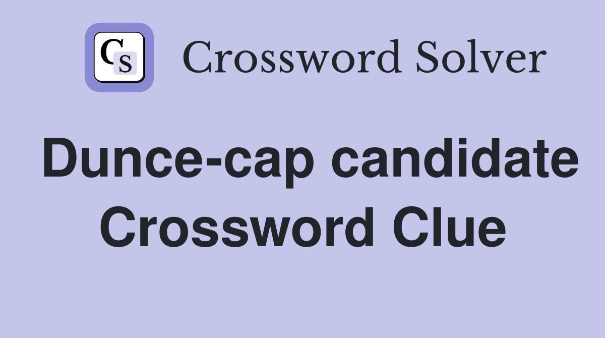 Dunce-cap candidate Crossword Clue