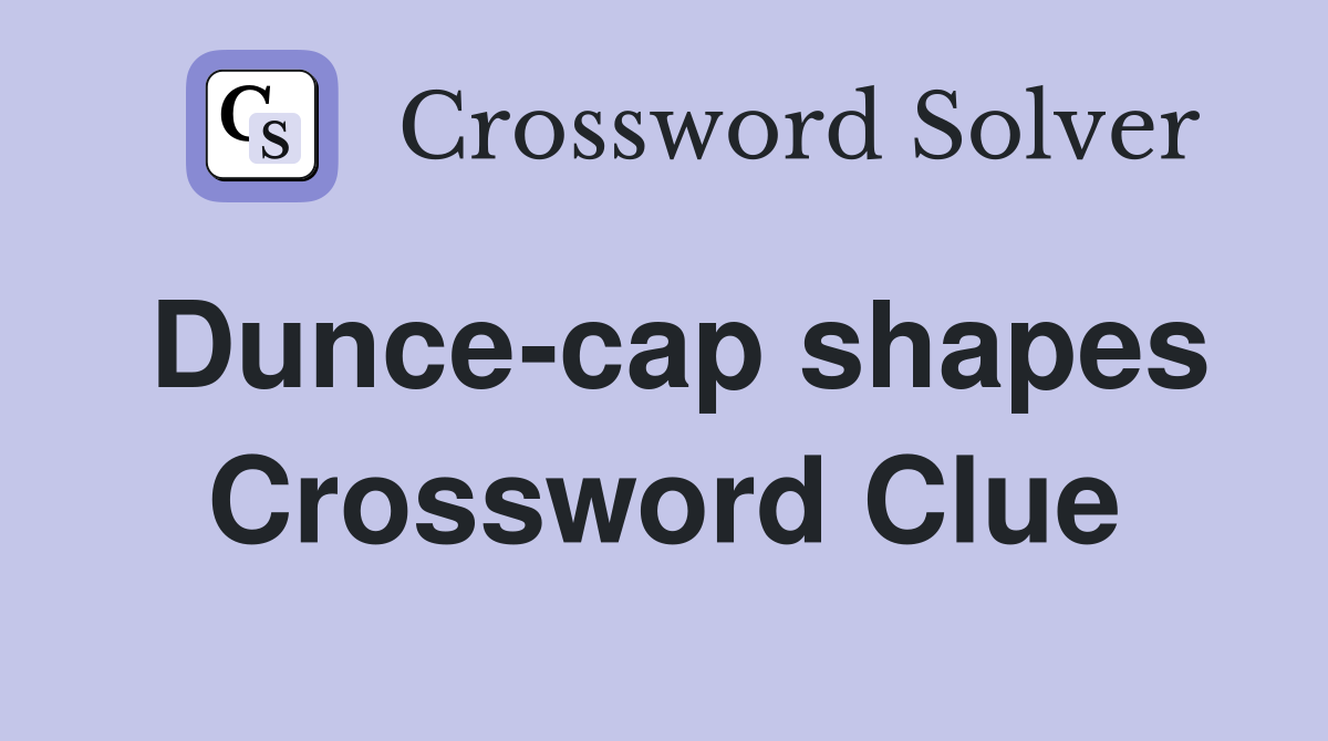 Dunce-cap shapes Crossword Clue