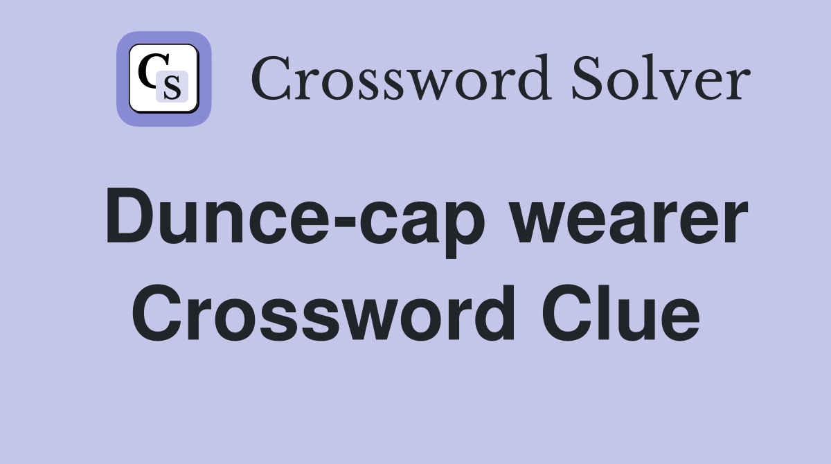 Dunce-cap wearer Crossword Clue