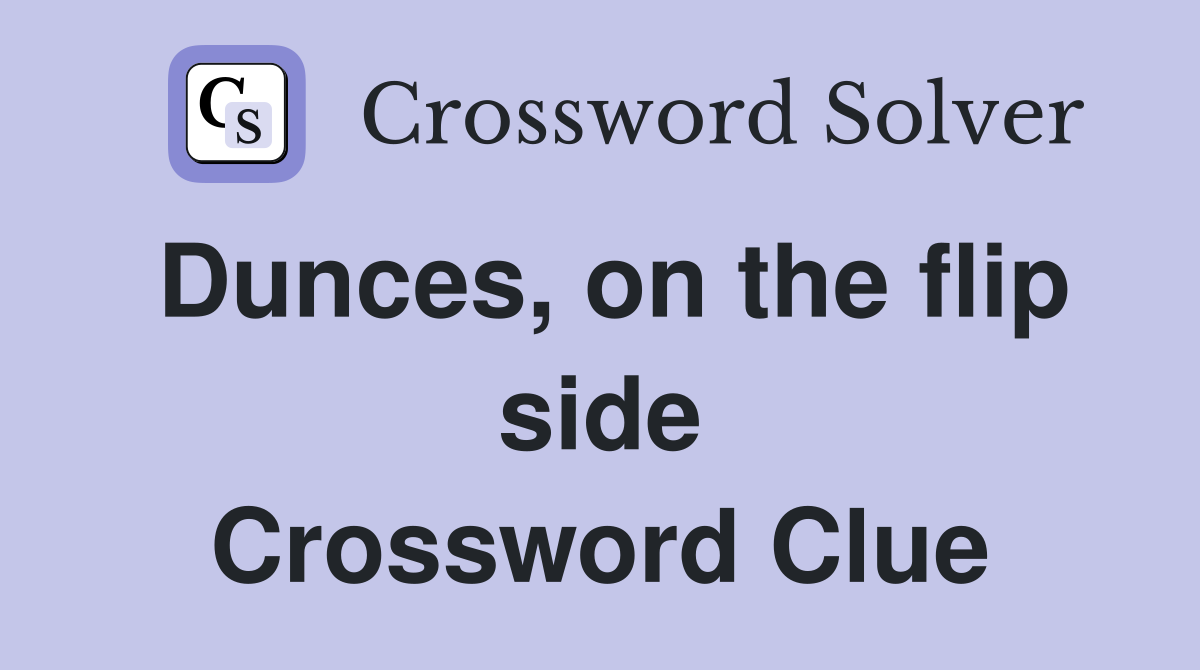 Dunces, on the flip side Crossword Clue
