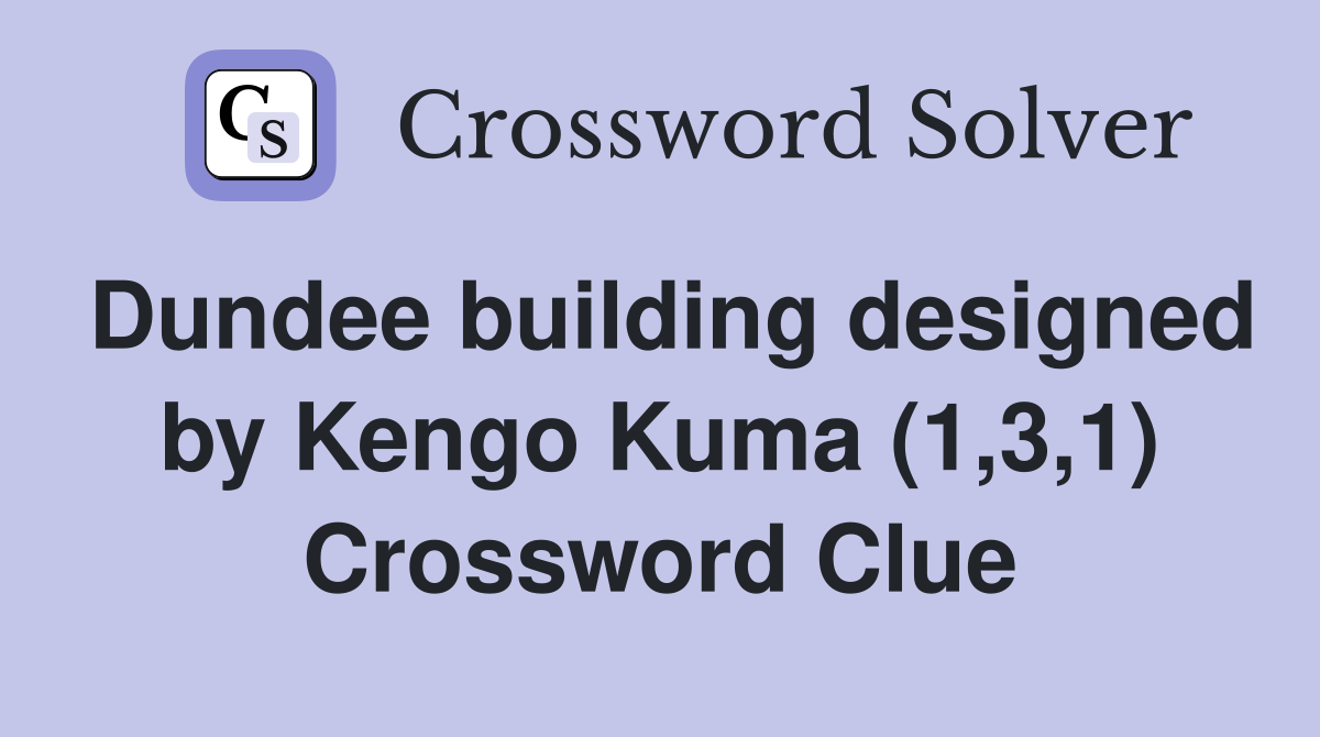 Dundee building designed by Kengo Kuma (1,3,1) Crossword Clue