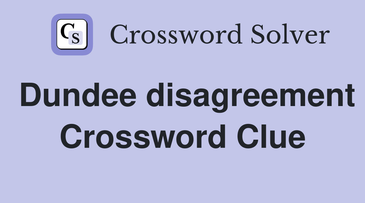 Dundee disagreement Crossword Clue