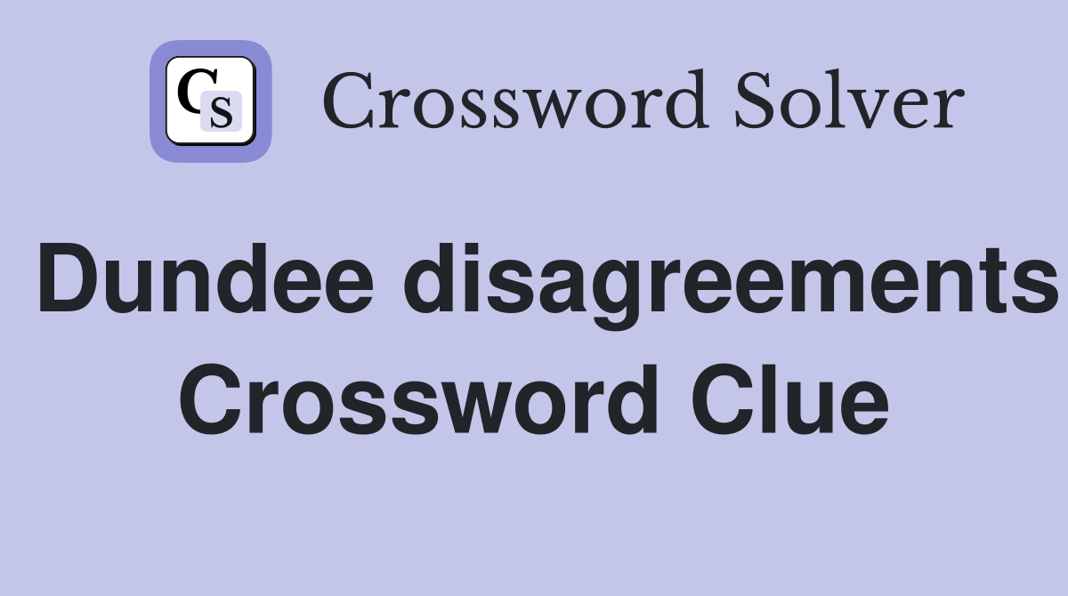 Dundee disagreements Crossword Clue