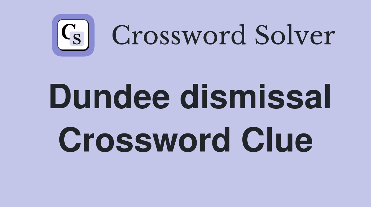 Dundee dismissal Crossword Clue Answers Crossword Solver