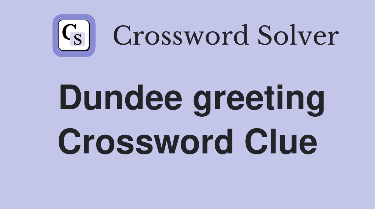Dundee greeting Crossword Clue