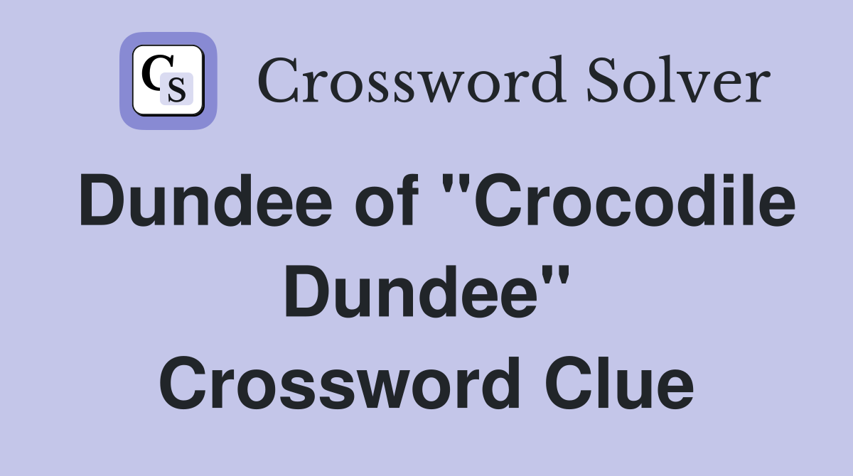 Dundee of "Crocodile Dundee" Crossword Clue