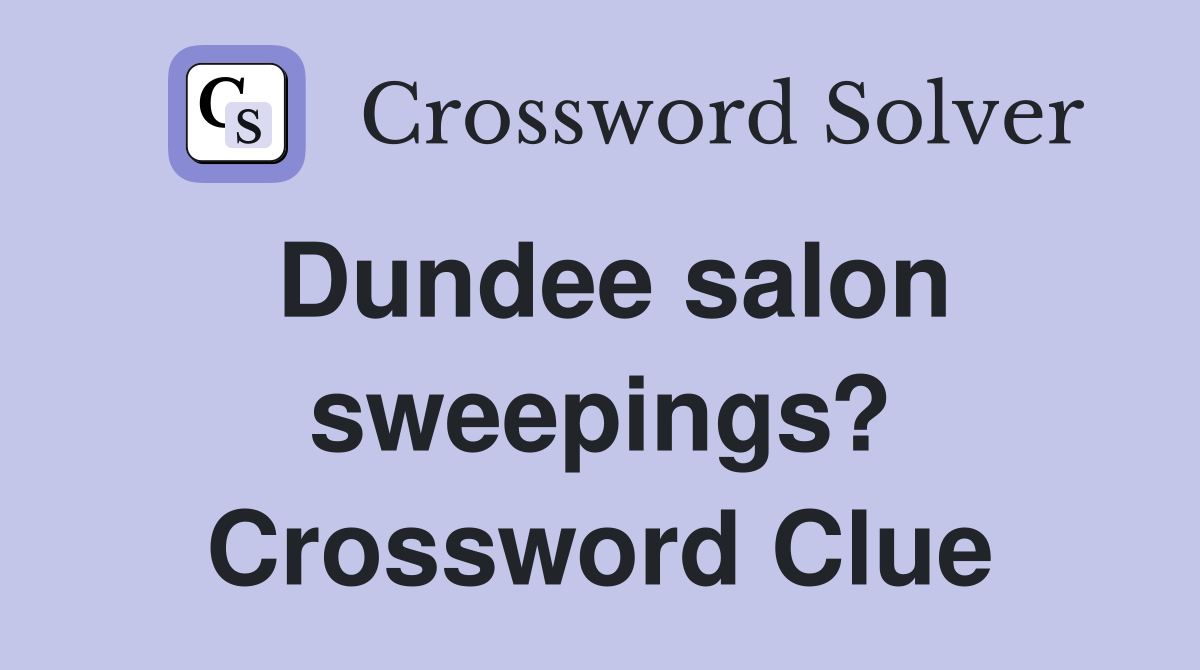 Dundee salon sweepings? Crossword Clue