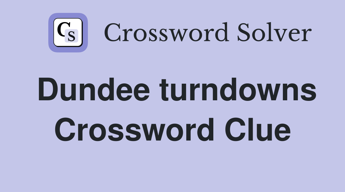 Dundee turndowns Crossword Clue