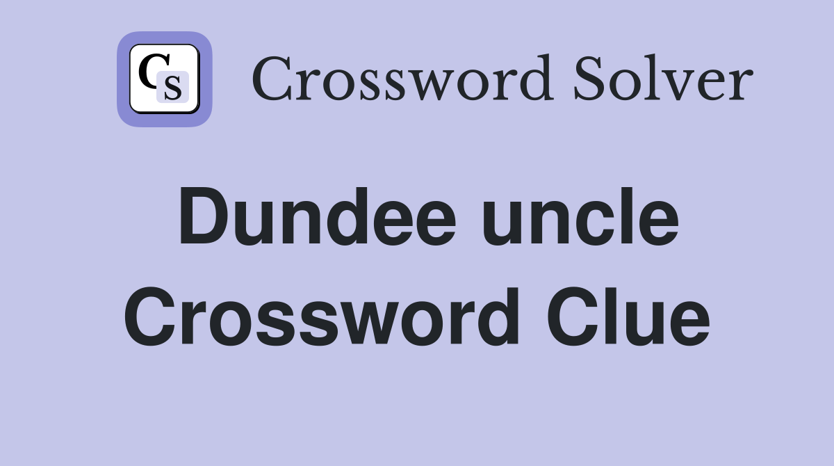 Dundee uncle Crossword Clue