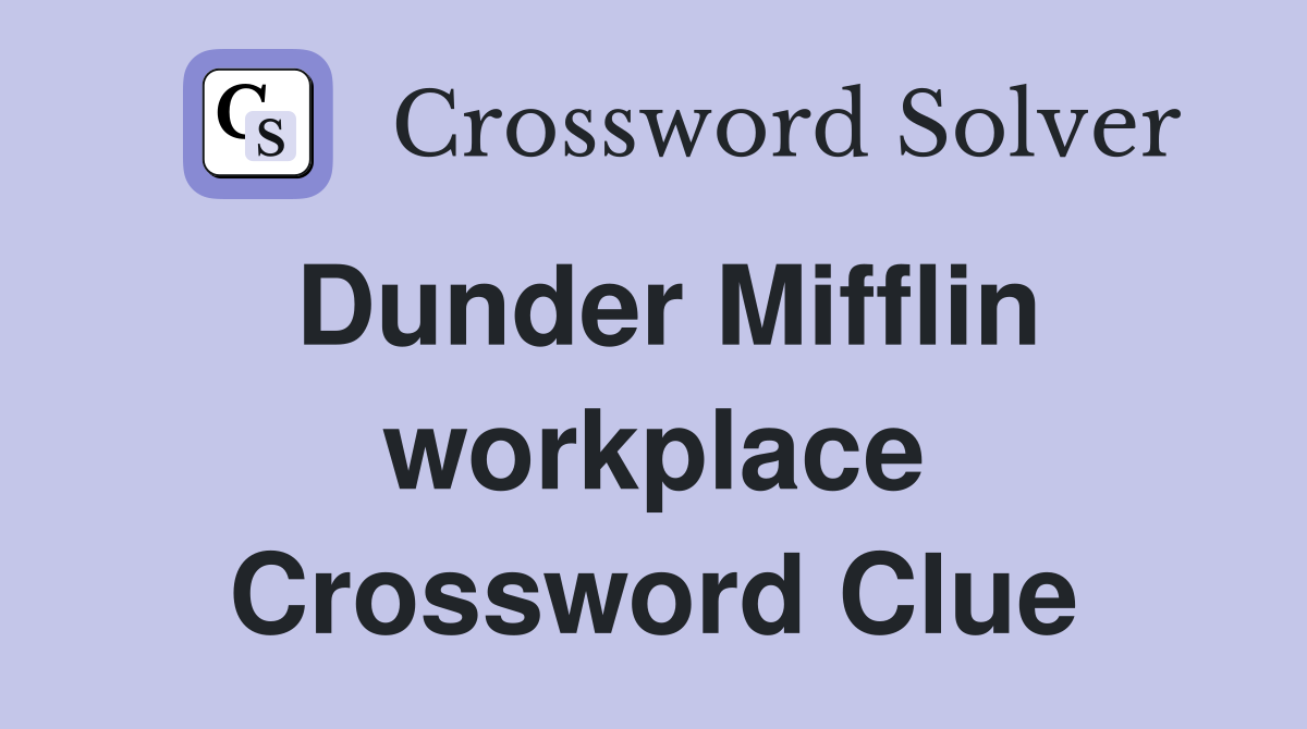 Dunder Mifflin workplace Crossword Clue