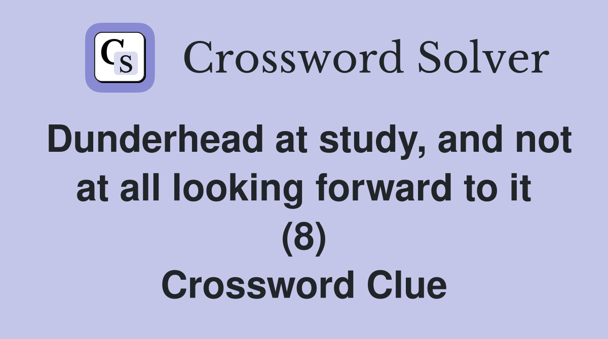 Dunderhead at study, and not at all looking forward to it (8) Crossword Clue