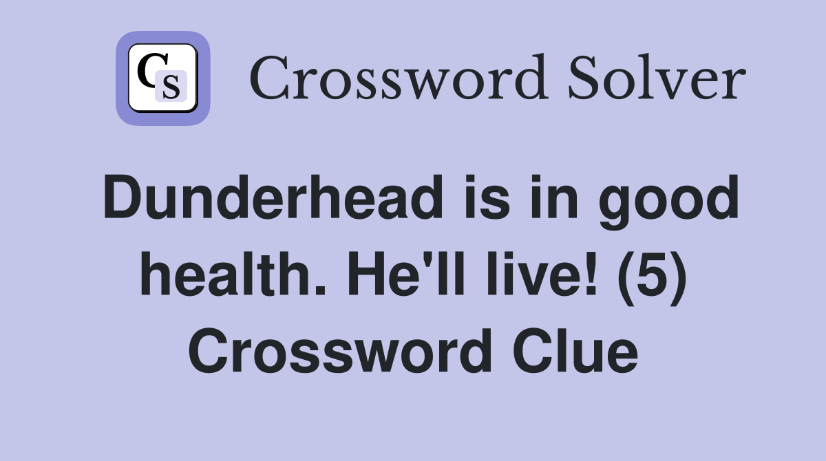 Dunderhead is in good health. He'll live! (5) Crossword Clue