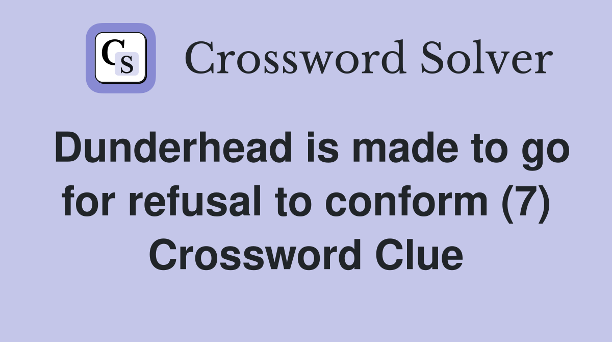 Dunderhead is made to go for refusal to conform (7) Crossword Clue