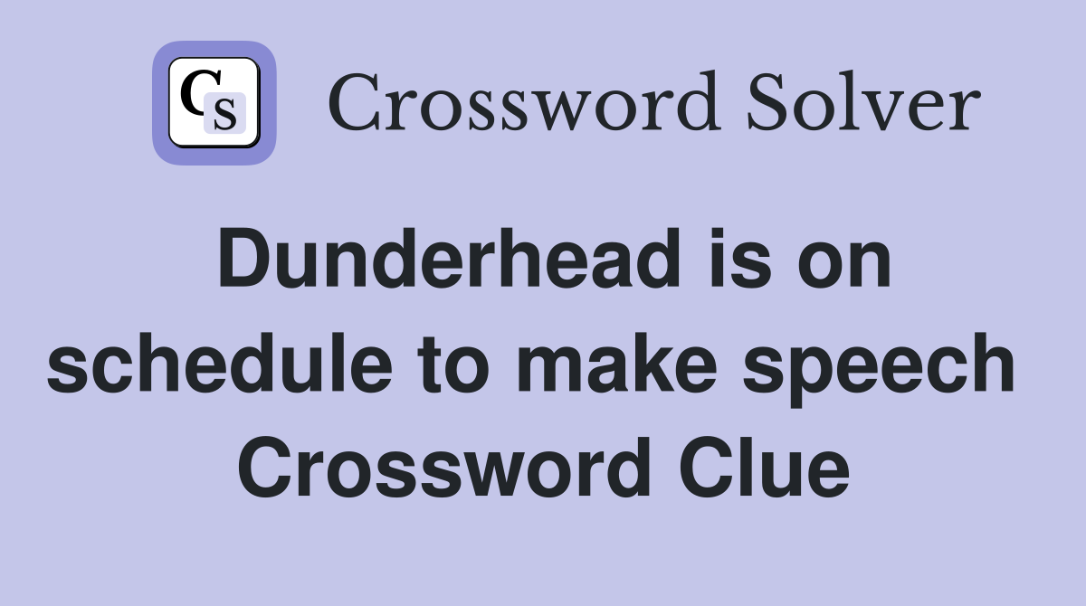 Dunderhead is on schedule to make speech  Crossword Clue