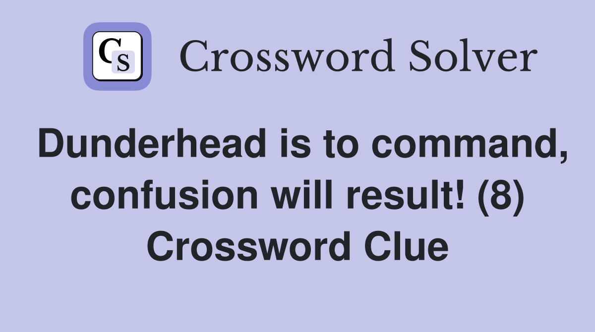 Dunderhead is to command, confusion will result! (8) Crossword Clue