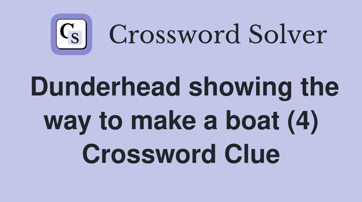 Dunderhead showing the way to make a boat (4) Crossword Clue