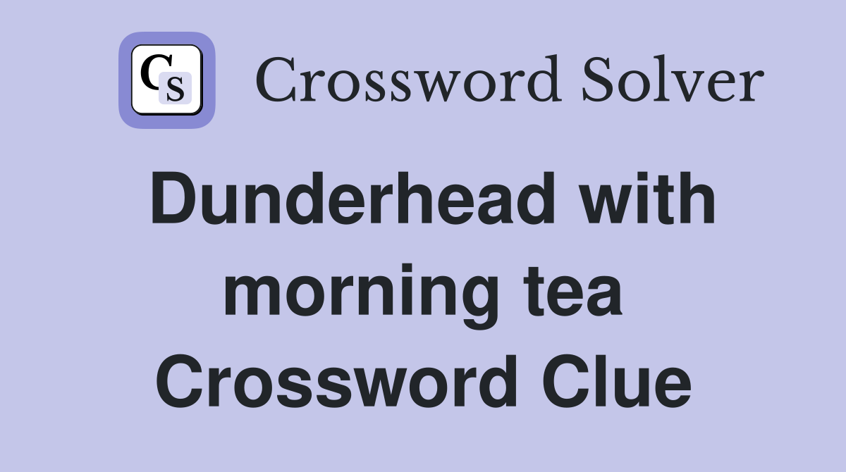 Dunderhead with morning tea Crossword Clue