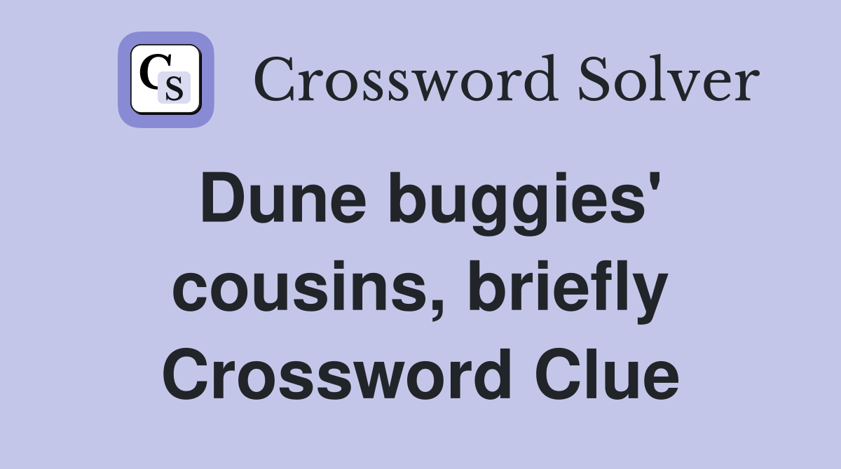 Dune buggies' cousins, briefly Crossword Clue