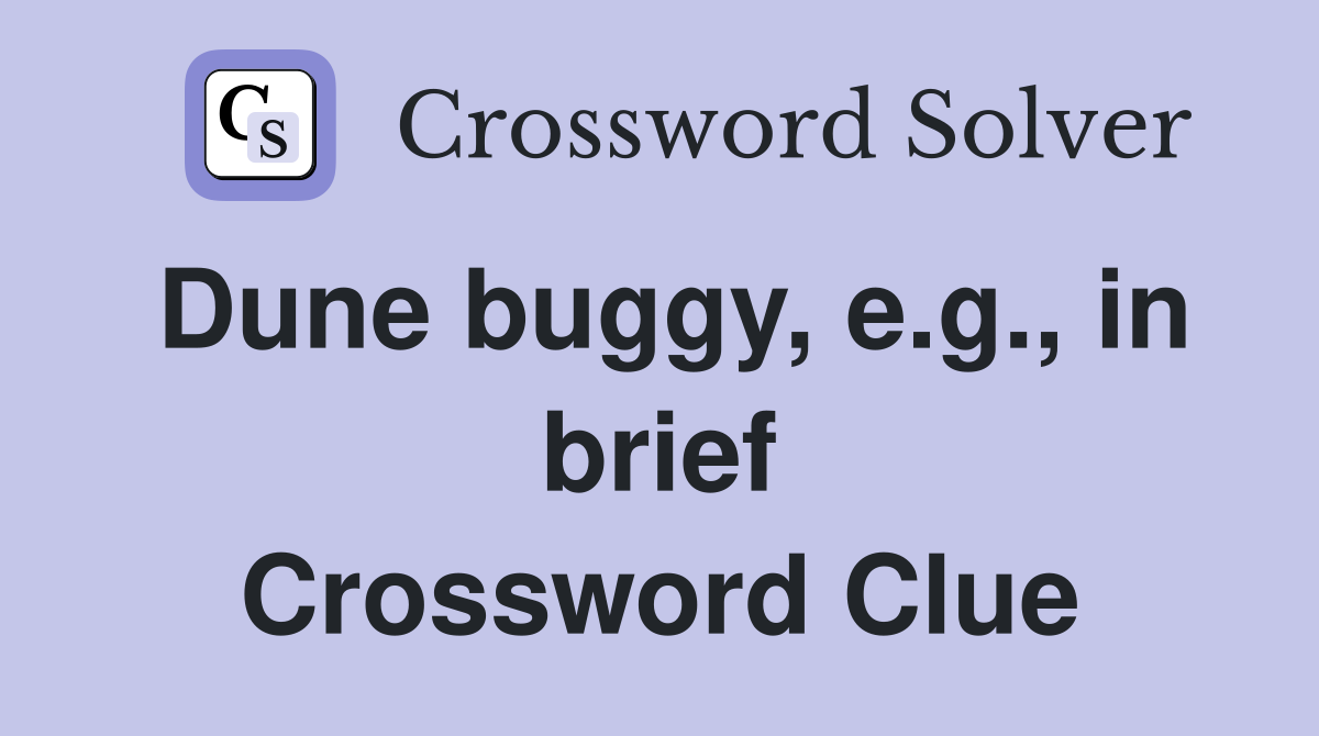 Dune buggy, e.g., in brief Crossword Clue