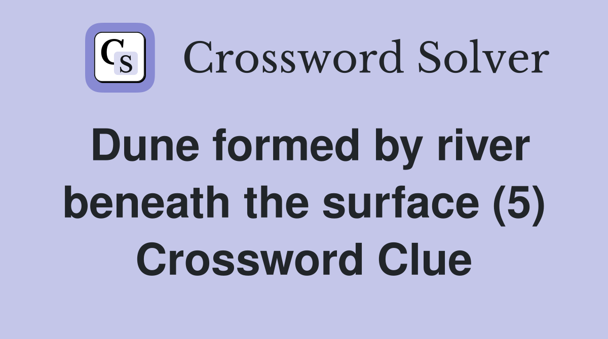 Dune formed by river beneath the surface (5) Crossword Clue