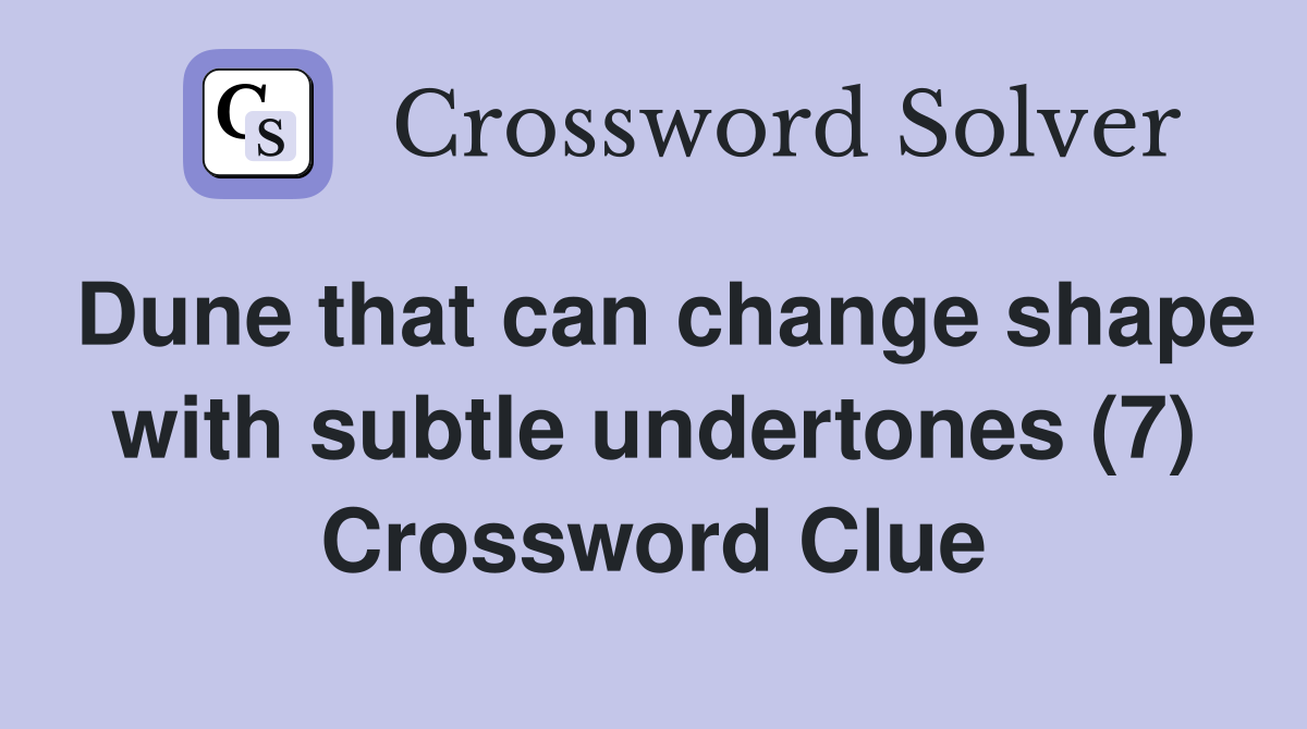 Dune that can change shape with subtle undertones (7) Crossword Clue