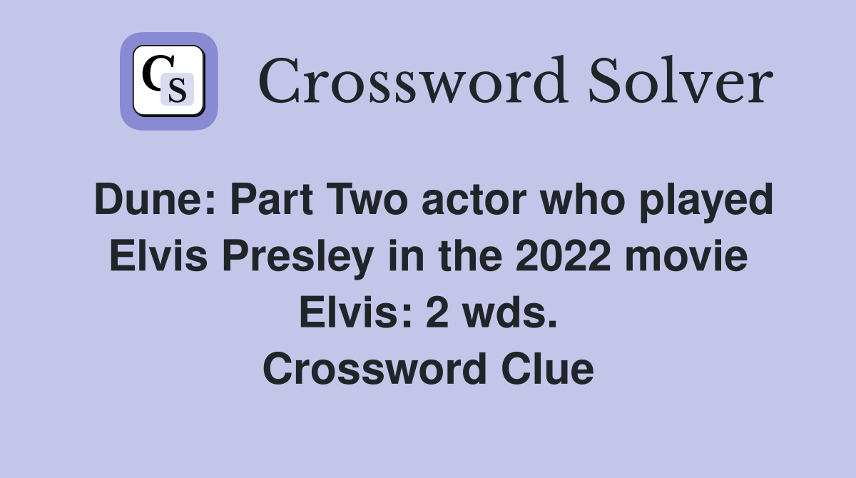 Dune: Part Two actor who played Elvis Presley in the 2022 movie Elvis: 2 wds. Crossword Clue