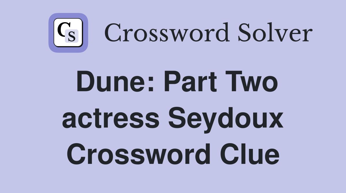 Dune: Part Two actress Seydoux Crossword Clue