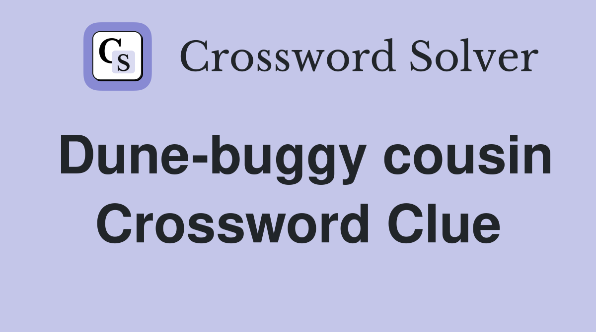 Dune-buggy cousin Crossword Clue