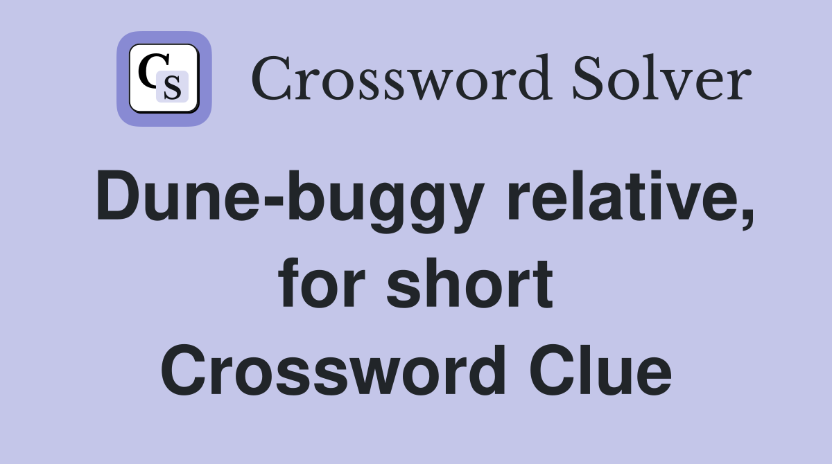 Dune-buggy relative, for short Crossword Clue