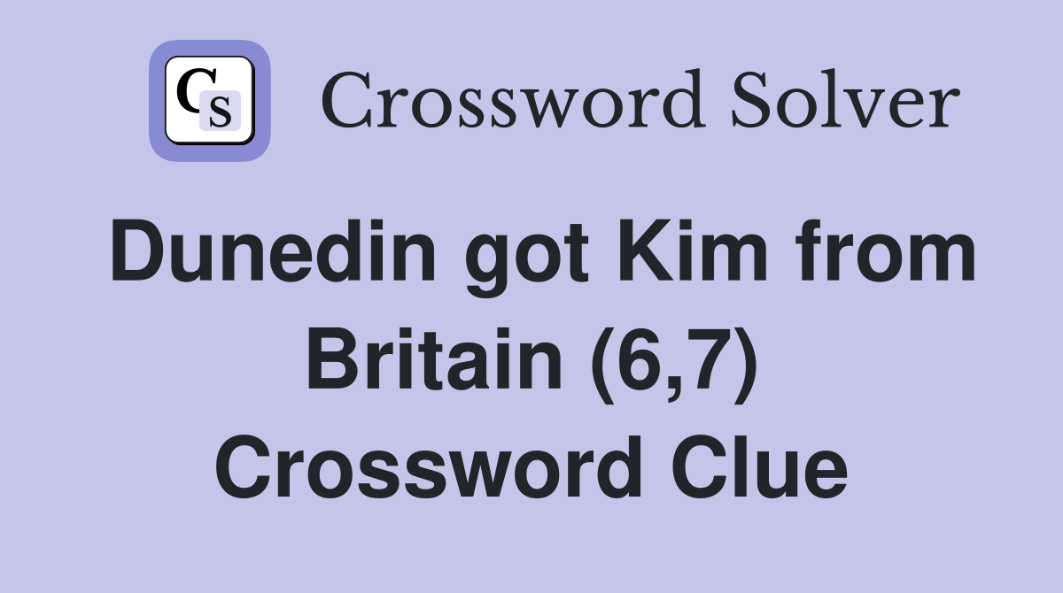 Dunedin got Kim from Britain (6,7) Crossword Clue