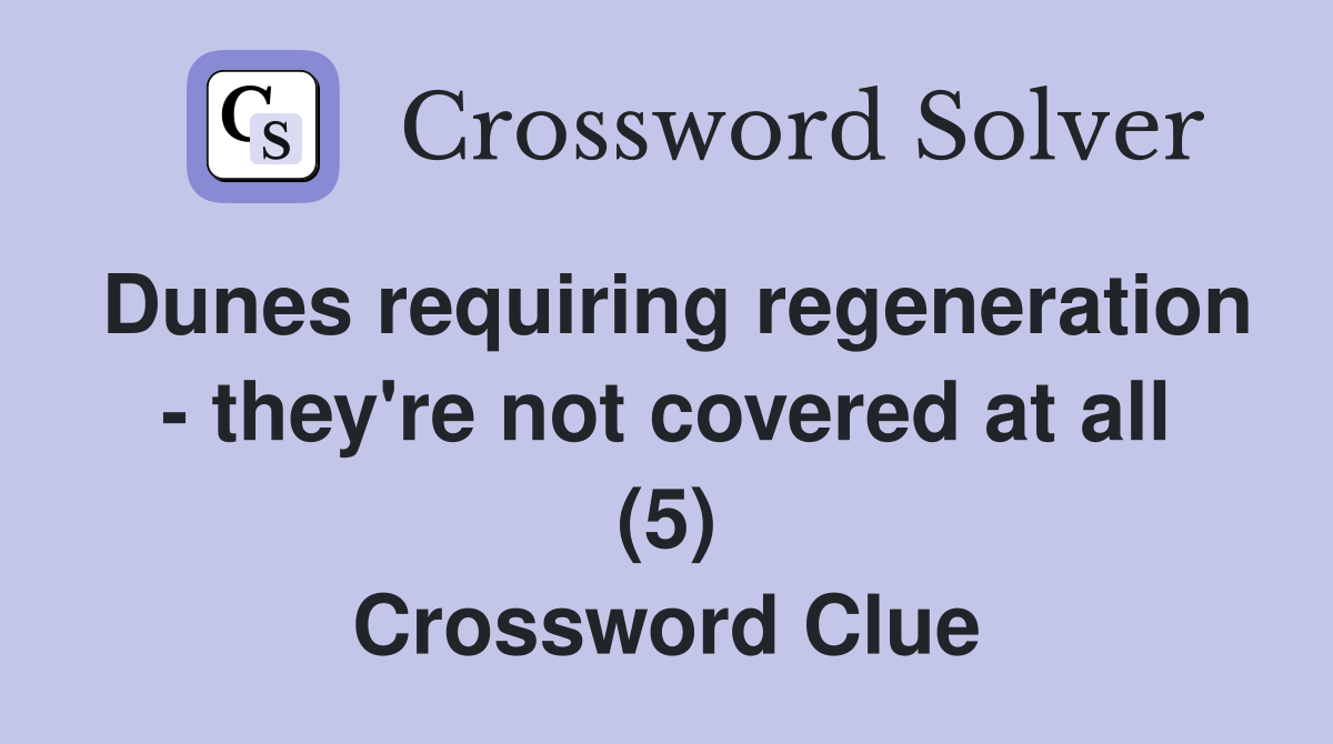 Dunes requiring regeneration - they're not covered at all (5) Crossword Clue
