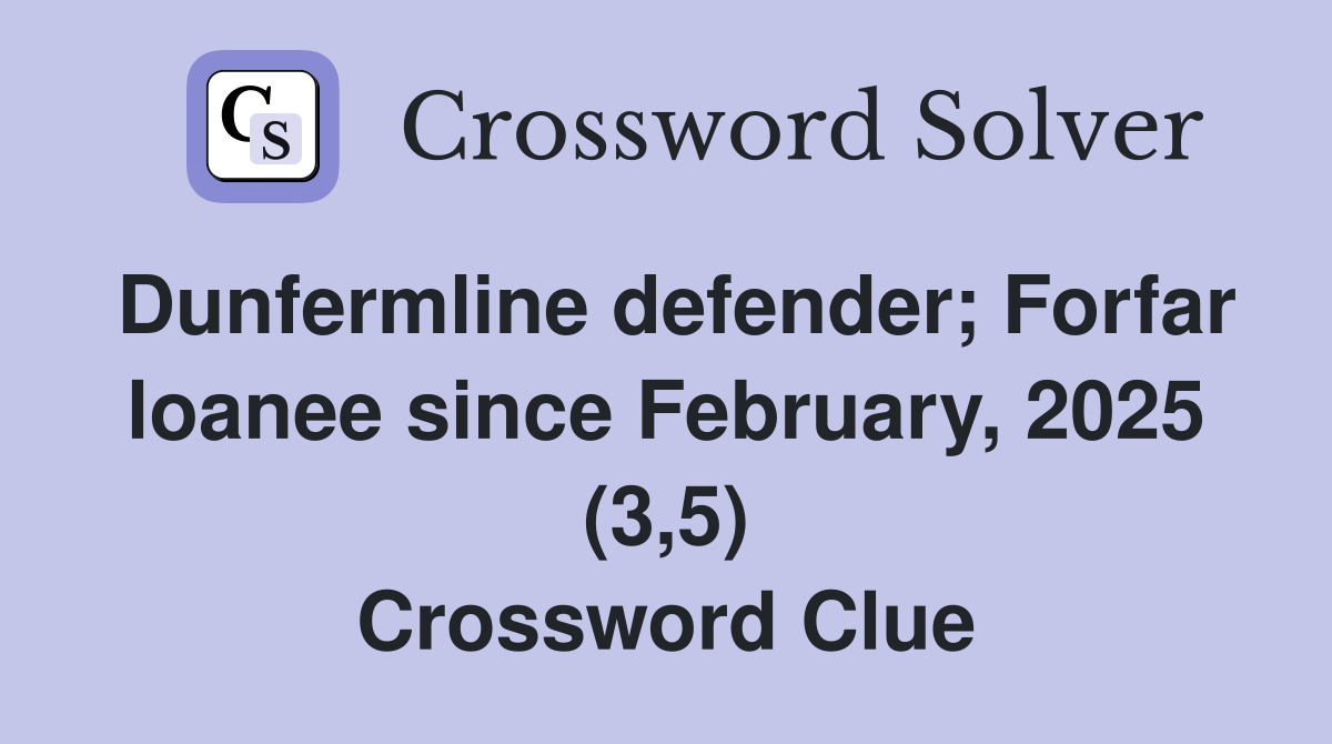 Dunfermline defender; Forfar loanee since February, 2025 (3,5) Crossword Clue