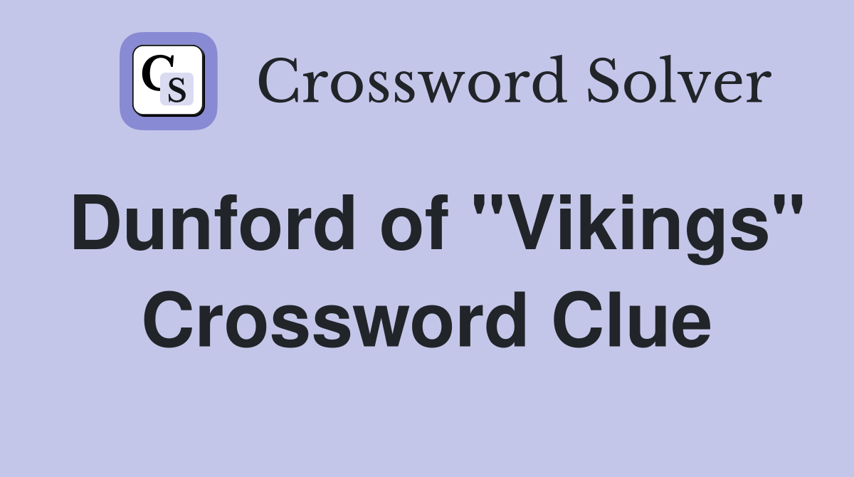 Dunford of "Vikings" Crossword Clue