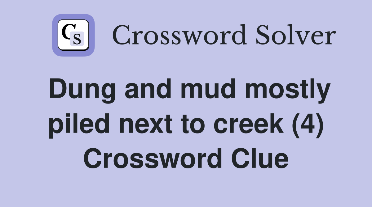 Dung and mud mostly piled next to creek (4) Crossword Clue