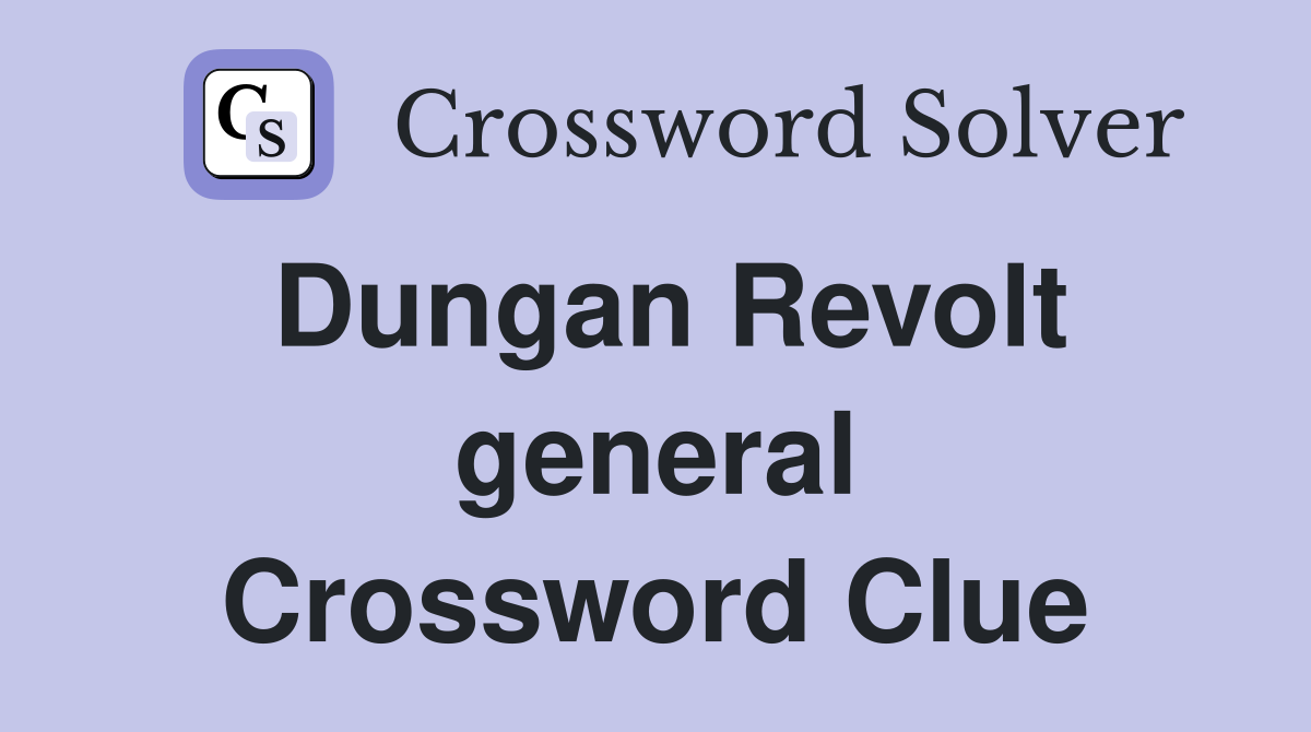 Dungan Revolt general Crossword Clue