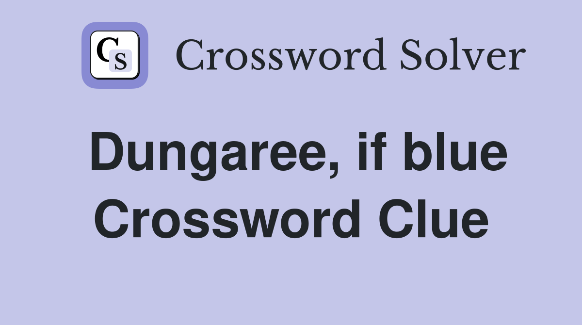 Dungaree, if blue Crossword Clue
