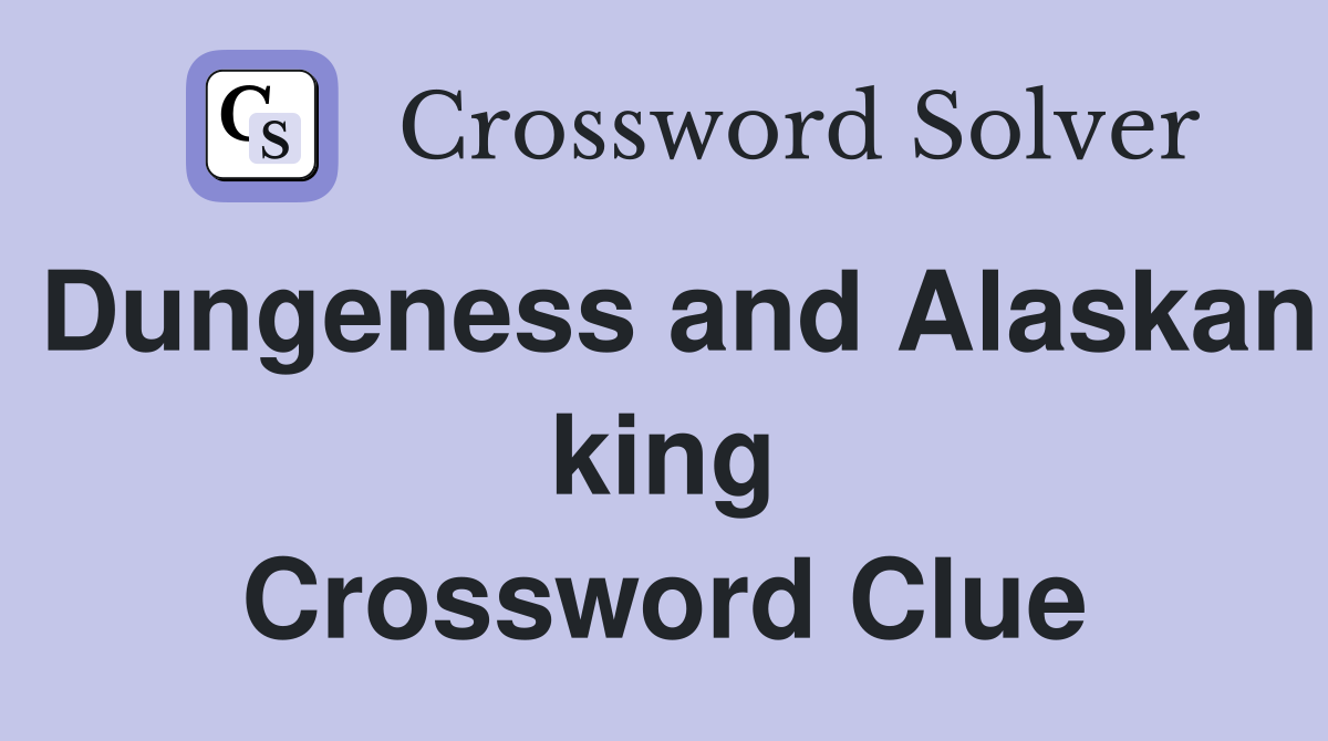 Dungeness and Alaskan king Crossword Clue