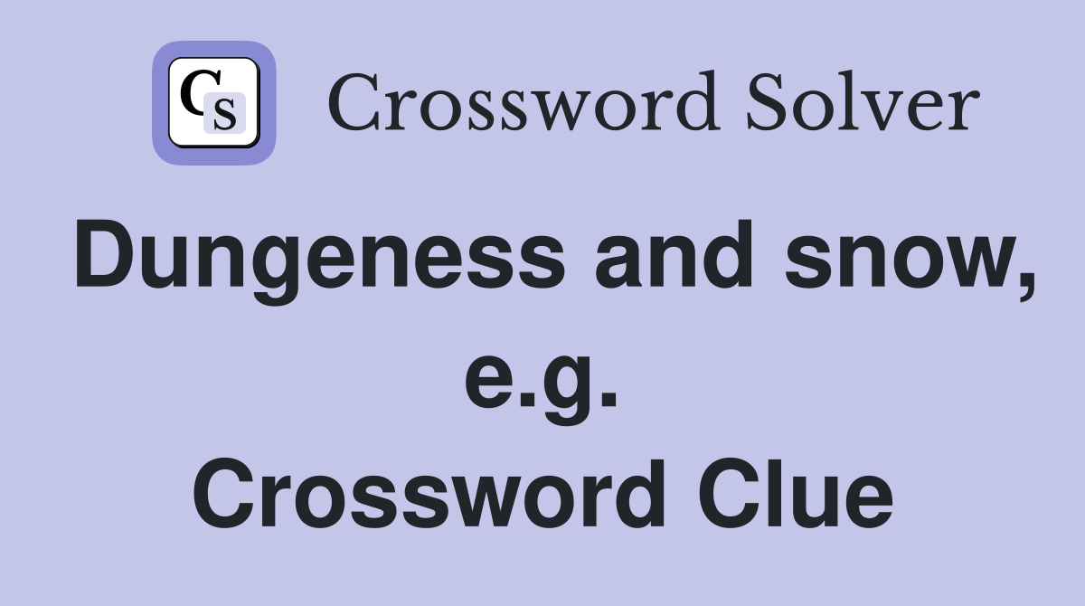 Dungeness and snow, e.g. Crossword Clue