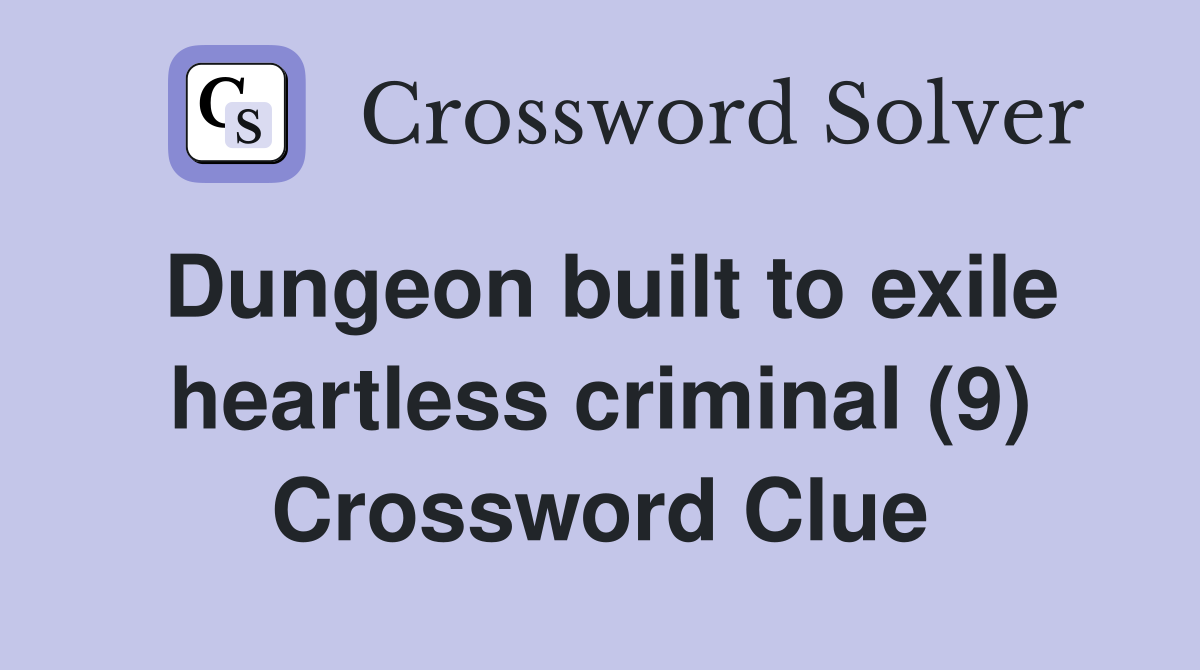 Dungeon built to exile heartless criminal (9) Crossword Clue