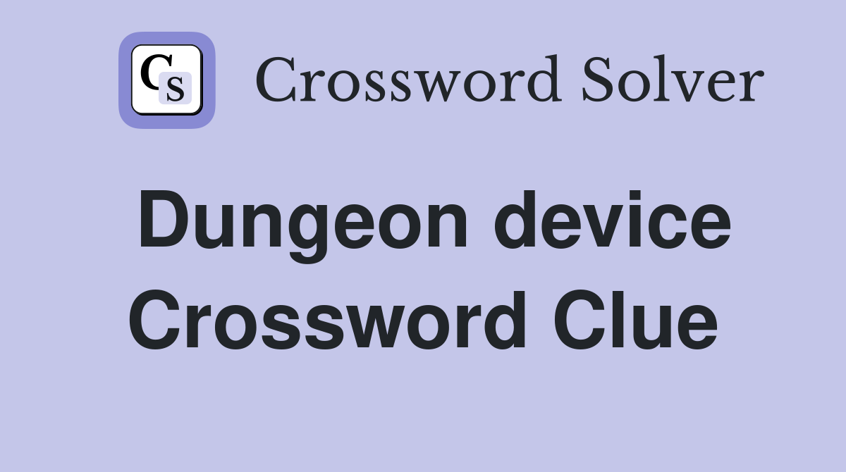 Dungeon device Crossword Clue